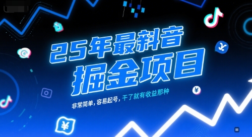 25年最新抖音掘金项目，非常简单，容易起号，干了就有收益那种-清风网创资源站
