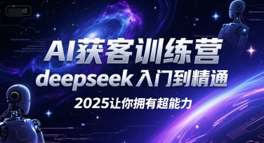 AI获客训练营，deepseek入门到精通，2025让你拥有超能力-清风网创资源站