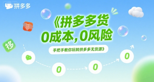 拼多多无货源项目，0成本，0风险，手把手教你玩转拼多多无货源-清风网创资源站