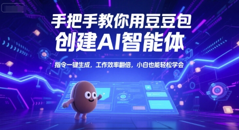 手把手教你用豆包创建AI智能体，指令一键生成，工作效率翻倍，小白也能轻松学会-清风网创资源站