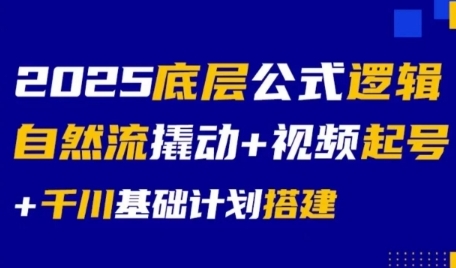 2025底层公式逻辑自然流撬动+视频起号+千川基础计划搭建-清风网创资源站