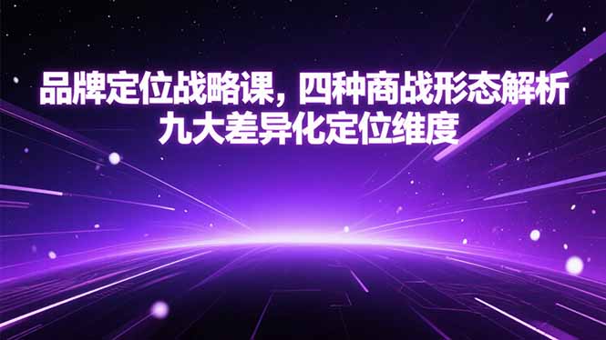 品牌定位战略课，四种商战形态解析，九大差异化定位维度-清风网创资源站