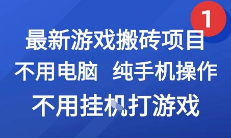 最新游戏搬砖项目，纯手机操作，不用电脑挂G打游戏，网创副业兼职【揭秘】-清风网创资源站