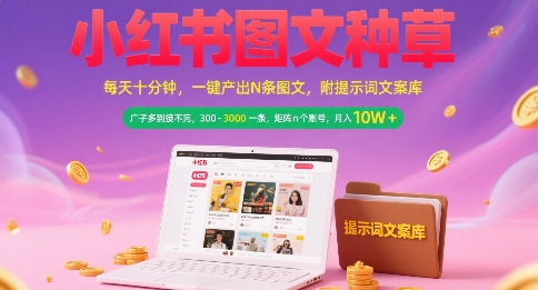 小红书图文种草，每天十分钟，一键产出N条图文， 广子多到接不完， 300-3k一条，矩阵n个账号月入几个W-清风网创资源站